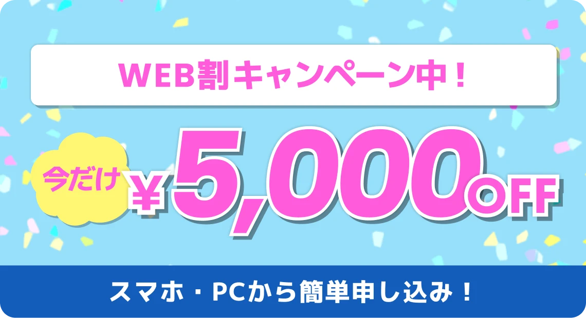 初夏のWEB割キャンペーン中！今だけ￥5000OFF 期間：2025.05.31 土 23:59まで