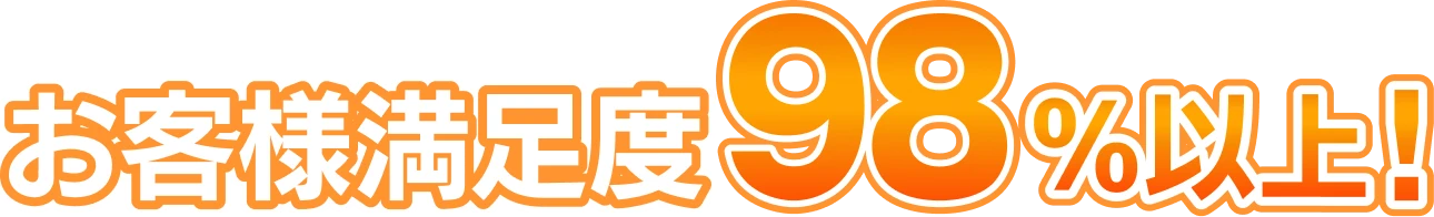 お客様満足度98%以上!